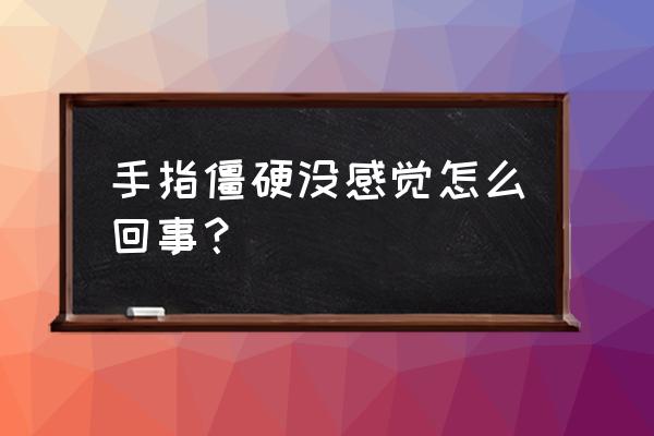 手指不灵活僵硬怎么解决 手指僵硬没感觉怎么回事？