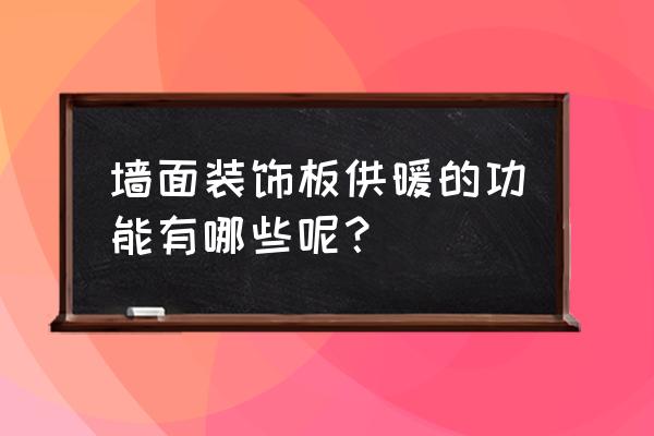 墙面装饰新型材料 墙面装饰板供暖的功能有哪些呢？