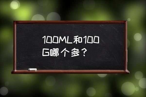 100g是多少毫升怎么算 100ML和100G哪个多？