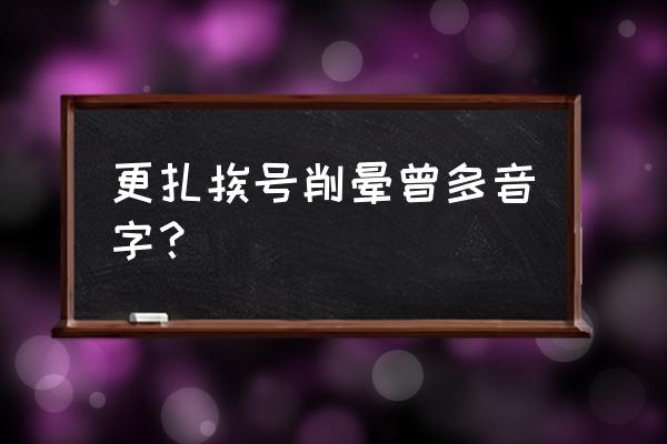 曾几的几读一声还是三声 更扎挨号削晕曾多音字？