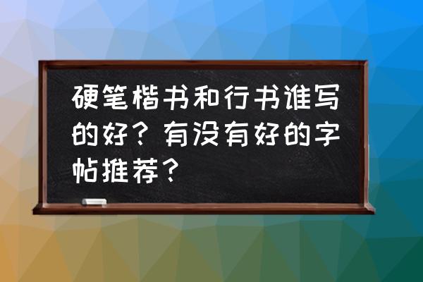 84版庞中华硬笔字帖 硬笔楷书和行书谁写的好？有没有好的字帖推荐？