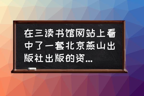 北京燕山出版社的书为啥那么便宜 在三读书馆网站上看中了一套北京燕山出版社出版的资治通鉴，才一折，好想下手。有人知道三读书馆怎么样吗？