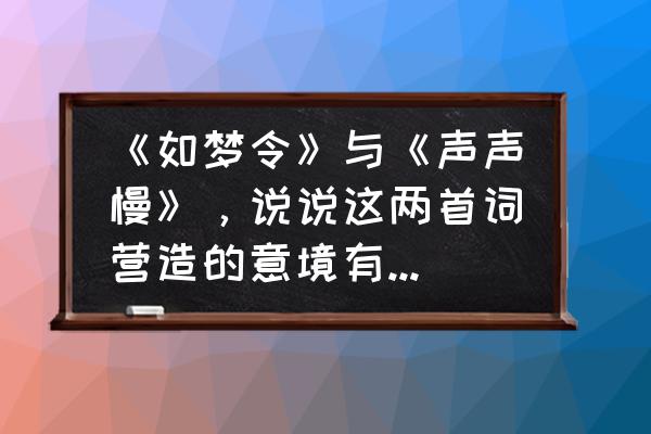 声声慢ppt背景图片 《如梦令》与《声声慢》，说说这两首词营造的意境有何不同？