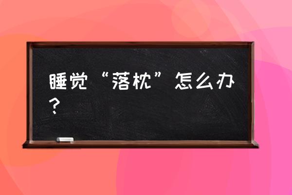 睡落枕了怎么办 睡觉“落枕”怎么办？