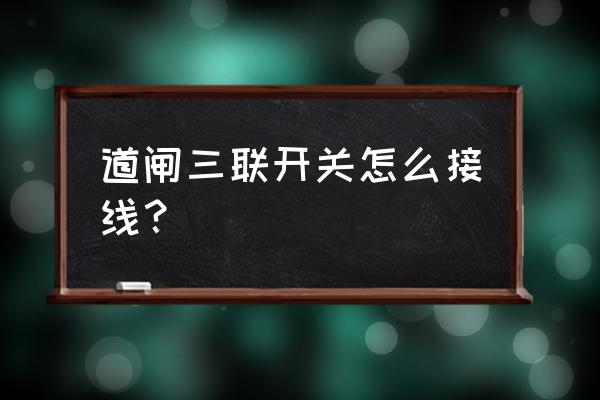 三联开关 道闸三联开关怎么接线？