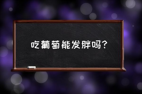 葡萄热量高不高吃了容易长胖吗 吃葡萄能发胖吗？