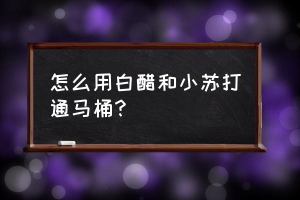 白醋和小苏打有什么用 怎么用白醋和小苏打通马桶？