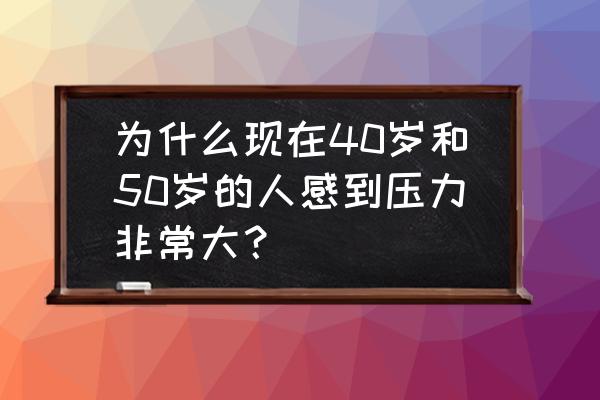 40-50岁女人头疼 为什么现在40岁和50岁的人感到压力非常大？