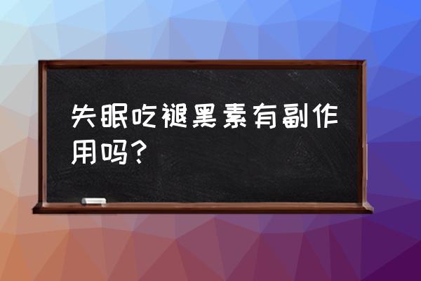 什么是褪黑素的功效和副作用 失眠吃褪黑素有副作用吗？