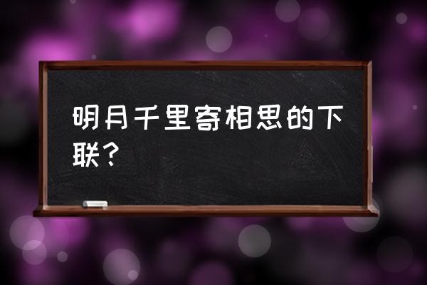 明月千里寄相思 明月千里寄相思的下联？