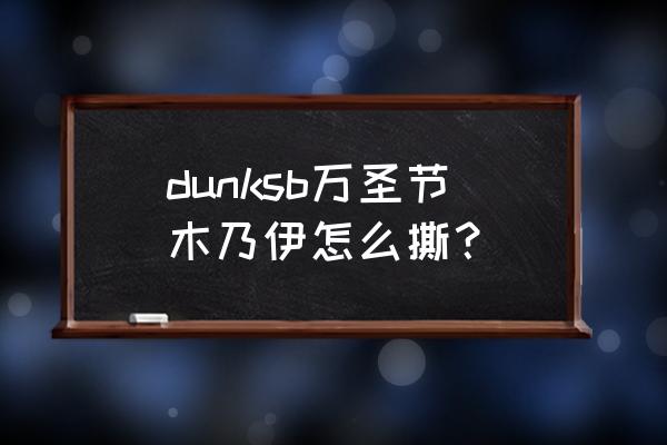 木乃伊是从哪里来的 dunksb万圣节木乃伊怎么撕？