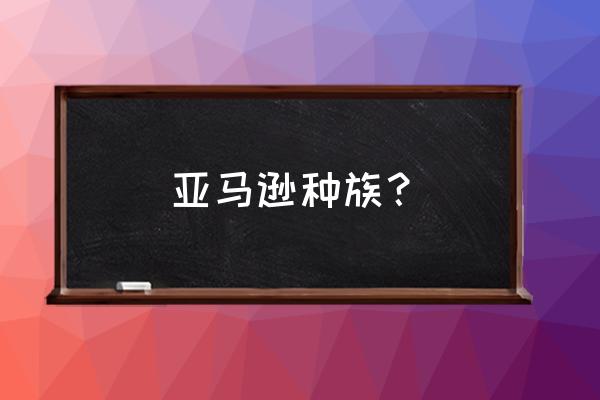 亚马逊原始森林真正的部落 亚马逊种族？