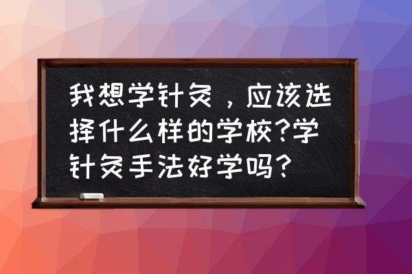 初学针灸用几号针练习 我想学针灸，应该选择什么样的学校?学针灸手法好学吗？