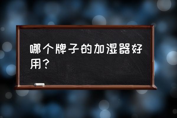 加湿器品牌排行榜 哪个牌子的加湿器好用？