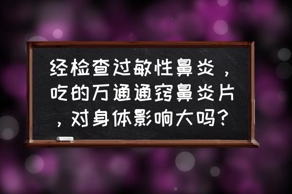 通窍鼻炎膏哪里有售 经检查过敏性鼻炎，吃的万通通窍鼻炎片，对身体影响大吗？