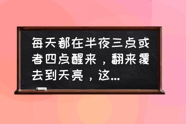 凌晨4至5点头痛是什么原因 每天都在半夜三点或者四点醒来，翻来覆去到天亮，这是什么原因？