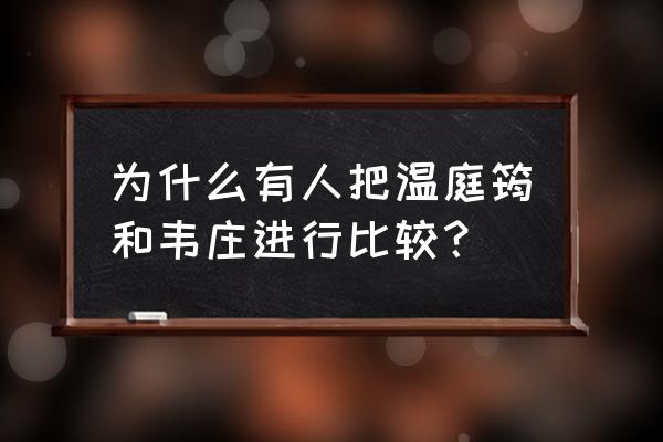 台城韦庄 为什么有人把温庭筠和韦庄进行比较？