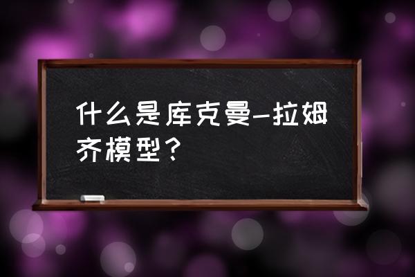 拉姆齐模型 什么是库克曼-拉姆齐模型？