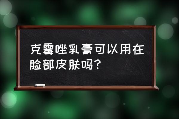 奥青牌复方克霉唑乳膏 克霉唑乳膏可以用在脸部皮肤吗？