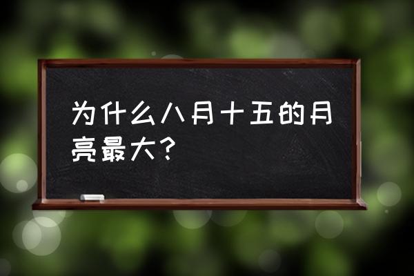 近十年最大月亮 为什么八月十五的月亮最大？