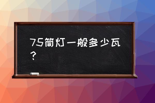 5瓦筒灯价格表 75筒灯一般多少瓦？