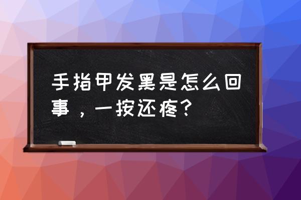 指甲发黑什么原因图片 手指甲发黑是怎么回事，一按还疼？