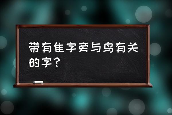 隹偏旁部首叫啥 带有隹字旁与鸟有关的字？