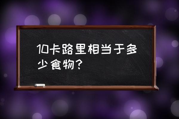 低热量食品标准 10卡路里相当于多少食物？