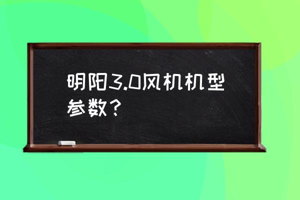 上风风机 明阳3.0风机机型参数？