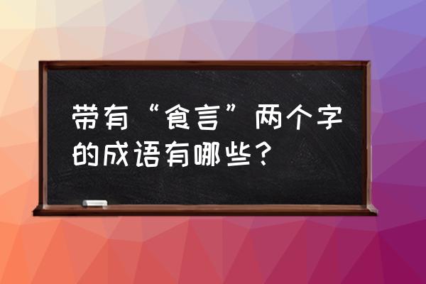 什么是耳食之言 带有“食言”两个字的成语有哪些？