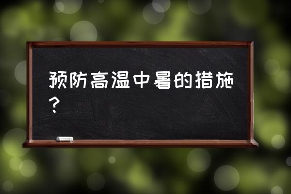 怎么预防中暑的正确方法 预防高温中暑的措施？