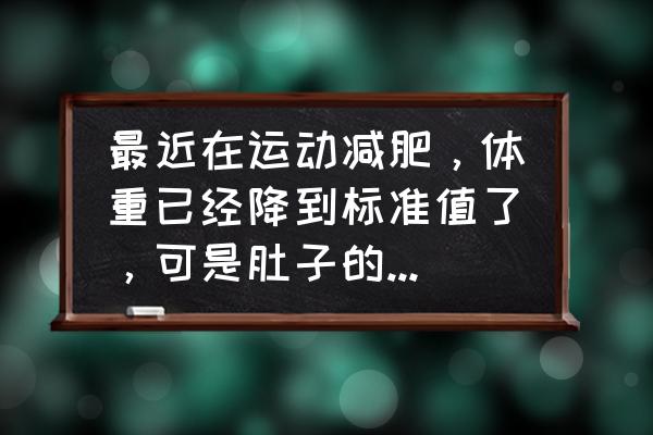 大码模特180斤却没有赘肉 最近在运动减肥，体重已经降到标准值了，可是肚子的脂肪还是很明显。怎么办好呢？