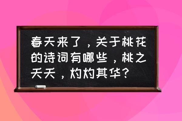 梦见摘花什么意思正确答案 春天来了，关于桃花的诗词有哪些，桃之夭夭，灼灼其华？