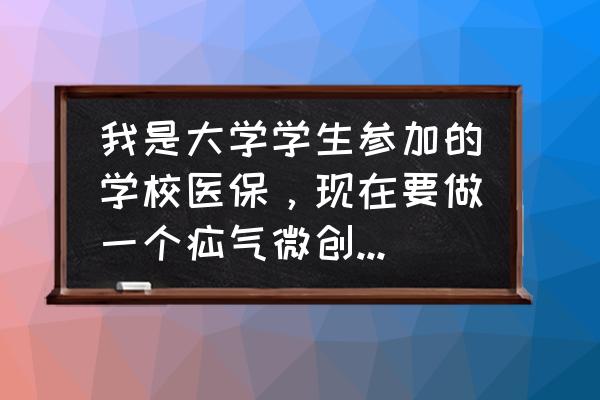 微创疝气手术一般要多少钱 我是大学学生参加的学校医保，现在要做一个疝气微创手术，想问一下大概可以报多少，手术费用可以报销吗？