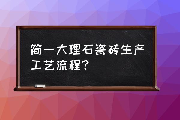 瓷砖生产工艺流程 简一大理石瓷砖生产工艺流程？