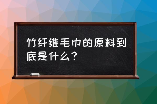 中国结竹纤维毛巾优缺点 竹纤维毛巾的原料到底是什么？