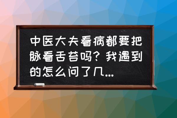 中医正确摸脉方法图 中医大夫看病都要把脉看舌苔吗？我遇到的怎么问了几个问题就完了？