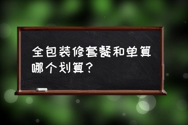 装修公司套餐促销活动 全包装修套餐和单算哪个划算？