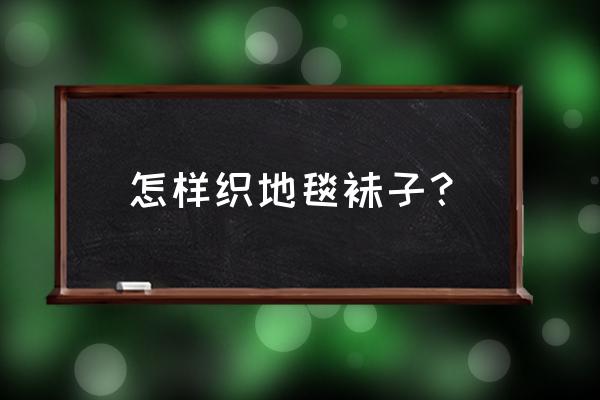 一步一步教你织地板袜 怎样织地毯袜子？