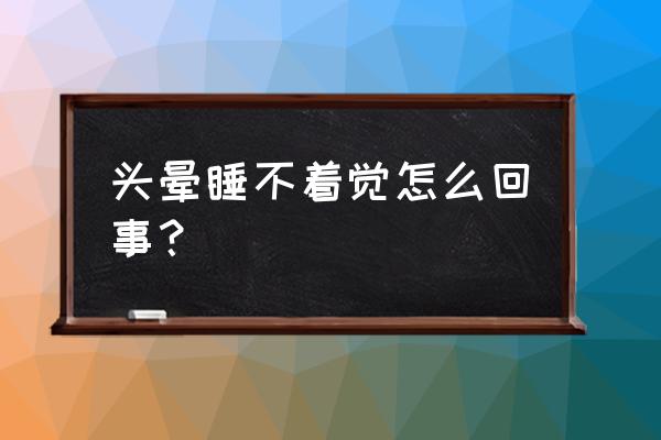 经常头晕是什么原因造成的 头晕睡不着觉怎么回事？