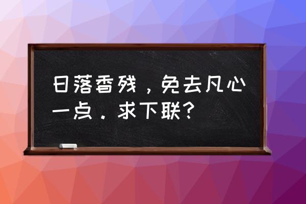 价格减半打一字 日落香残，免去凡心一点。求下联？