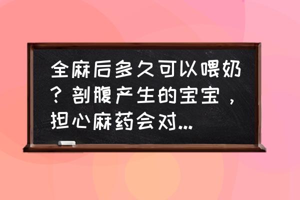 全麻后遗症多久消失 全麻后多久可以喂奶？剖腹产生的宝宝，担心麻药会对孩子有影响？