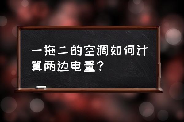 格力一拖二价格表 一拖二的空调如何计算两边电量？