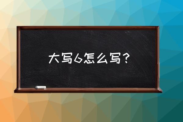 陆字行书怎么写好看 大写6怎么写？