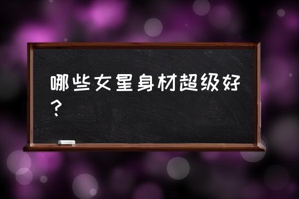 瘦身一号效果怎么样 哪些女星身材超级好？