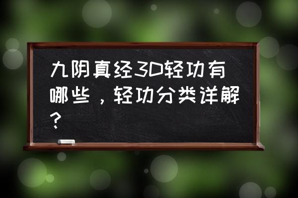 九阴真经全集高清 九阴真经3D轻功有哪些，轻功分类详解？