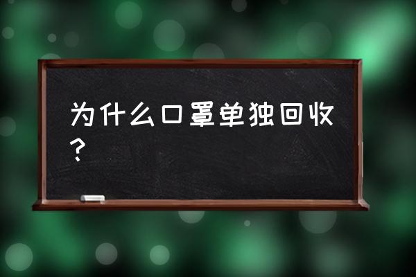 正确口罩回收方法 为什么口罩单独回收？