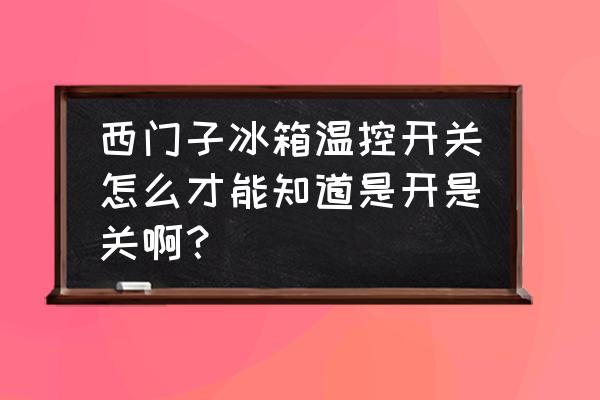 冰箱开关怎么才算开 西门子冰箱温控开关怎么才能知道是开是关啊？