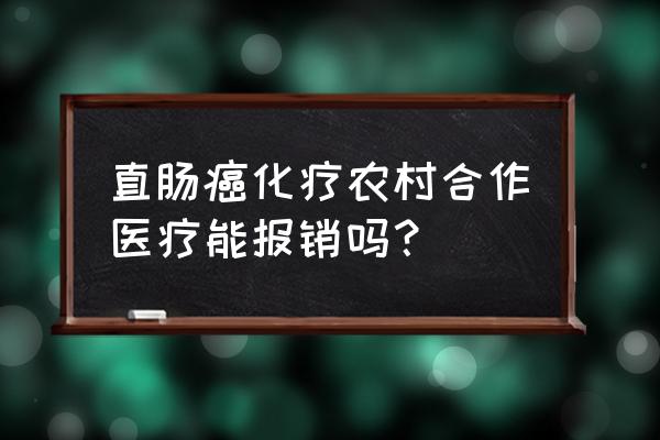 直肠癌化疗一次多少钱 直肠癌化疗农村合作医疗能报销吗？