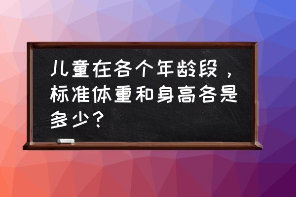 女生正常体重表和身高表 儿童在各个年龄段，标准体重和身高各是多少？